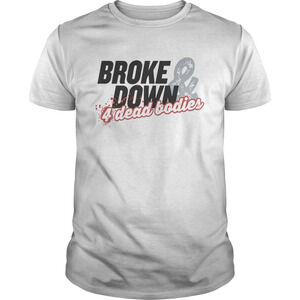 Broke Down And 4 Dead Bodies Shirt